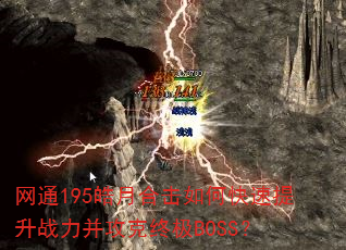 网通195皓月合击如何快速提升战力并攻克终极BOSS? 网通195皓月合击如何快速提升战力并攻克终极BOSS?