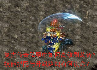 复古传奇私服中如何高效刷装备?技能搭配与升级路线有何诀窍? 复古传奇私服中如何高效刷装备?技能搭配与升级路线有何诀窍?