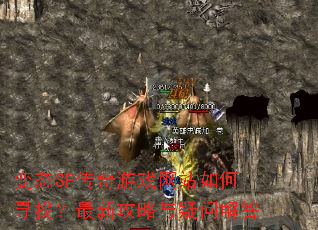 变态SF传奇游戏网站如何寻找?最新攻略与疑问解答 变态SF传奇游戏网站如何寻找?最新攻略与疑问解答