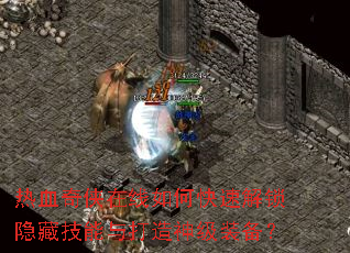 热血奇侠在线如何快速解锁隐藏技能与打造神级装备? 热血奇侠在线如何快速解锁隐藏技能与打造神级装备?