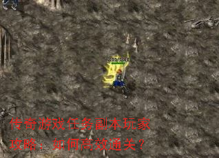 传奇游戏任务副本玩家攻略:如何高效通关? 传奇游戏任务副本玩家攻略:如何高效通关?