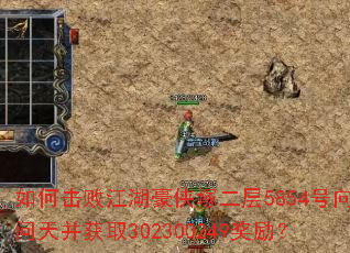 如何击败江湖豪侠塚二层5854号向问天并获取302300249奖励? 如何击败江湖豪侠塚二层5854号向问天并获取302300249奖励?