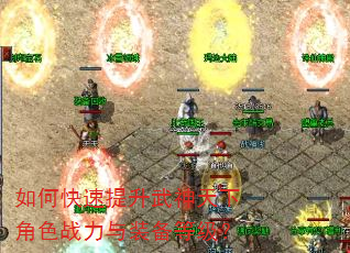 如何快速提升武神天下角色战力与装备等级? 如何快速提升武神天下角色战力与装备等级?