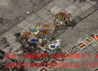 雷裂刀隐藏属性究竟如何触发?全面解析其神秘力量与实战运用技巧 雷裂刀隐藏属性究竟如何触发?全面解析其神秘力量与实战运用技巧