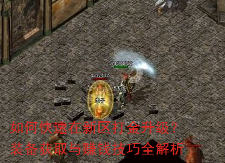 如何快速在新区打金升级?装备获取与赚钱技巧全解析 如何快速在新区打金升级?装备获取与赚钱技巧全解析