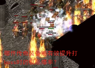 哪件传奇装备能有效提升打boss时的极品爆率? 哪件传奇装备能有效提升打boss时的极品爆率?
