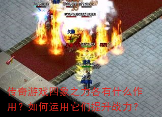 传奇游戏四象之力各有什么作用?如何运用它们提升战力? 传奇游戏四象之力各有什么作用?如何运用它们提升战力?