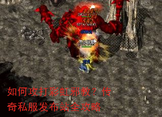 如何攻打彩虹邪教?传奇私服发布站全攻略 如何攻打彩虹邪教?传奇私服发布站全攻略