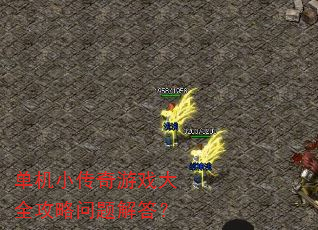 单机小传奇游戏大全攻略问题解答? 单机小传奇游戏大全攻略问题解答?
