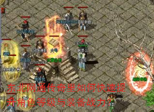东北网通传奇里如何快速提升角色等级与装备战力? 东北网通传奇里如何快速提升角色等级与装备战力?