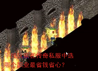 平民玩家在传奇私服中选哪个职业最省钱省心? 平民玩家在传奇私服中选哪个职业最省钱省心?