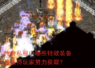 传奇私服中哪些特效装备最值得玩家努力获取? 传奇私服中哪些特效装备最值得玩家努力获取?