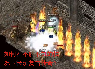 如何在不肝不氪的情况下畅玩复古传奇? 如何在不肝不氪的情况下畅玩复古传奇?