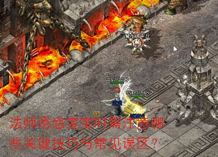 法师诱惑宝宝时需注意哪些关键技巧与常见误区? 法师诱惑宝宝时需注意哪些关键技巧与常见误区?