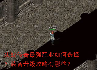 决战传奇最强职业如何选择?装备升级攻略有哪些? 决战传奇最强职业如何选择?装备升级攻略有哪些?