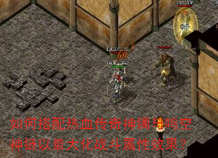 如何搭配热血传奇神镯与鸣空神链以最大化战斗属性效果? 如何搭配热血传奇神镯与鸣空神链以最大化战斗属性效果?