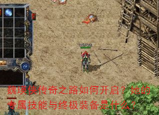 魏瑛侠传奇之路如何开启?她的专属技能与终极装备是什么? 魏瑛侠传奇之路如何开启?她的专属技能与终极装备是什么?