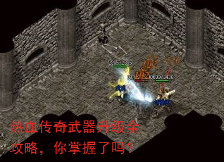 热血传奇武器升级全攻略,你掌握了吗? 热血传奇武器升级全攻略,你掌握了吗?