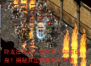 卧龙庄主在公益传奇中如何现身?揭秘其出现条件与攻略 卧龙庄主在公益传奇中如何现身?揭秘其出现条件与攻略