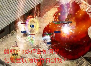 麒麟710处理器如何优化设置以畅玩传奇游戏? 麒麟710处理器如何优化设置以畅玩传奇游戏?