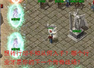 想转行却不知从何入手?哪个行业才是你的下一个传奇战场? 想转行却不知从何入手?哪个行业才是你的下一个传奇战场?