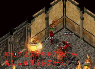 如何快速提升角色等级?装备获取最佳途径是什么? 如何快速提升角色等级?装备获取最佳途径是什么?