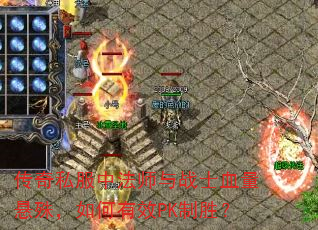 传奇私服中法师与战士血量悬殊,如何有效PK制胜? 传奇私服中法师与战士血量悬殊,如何有效PK制胜?